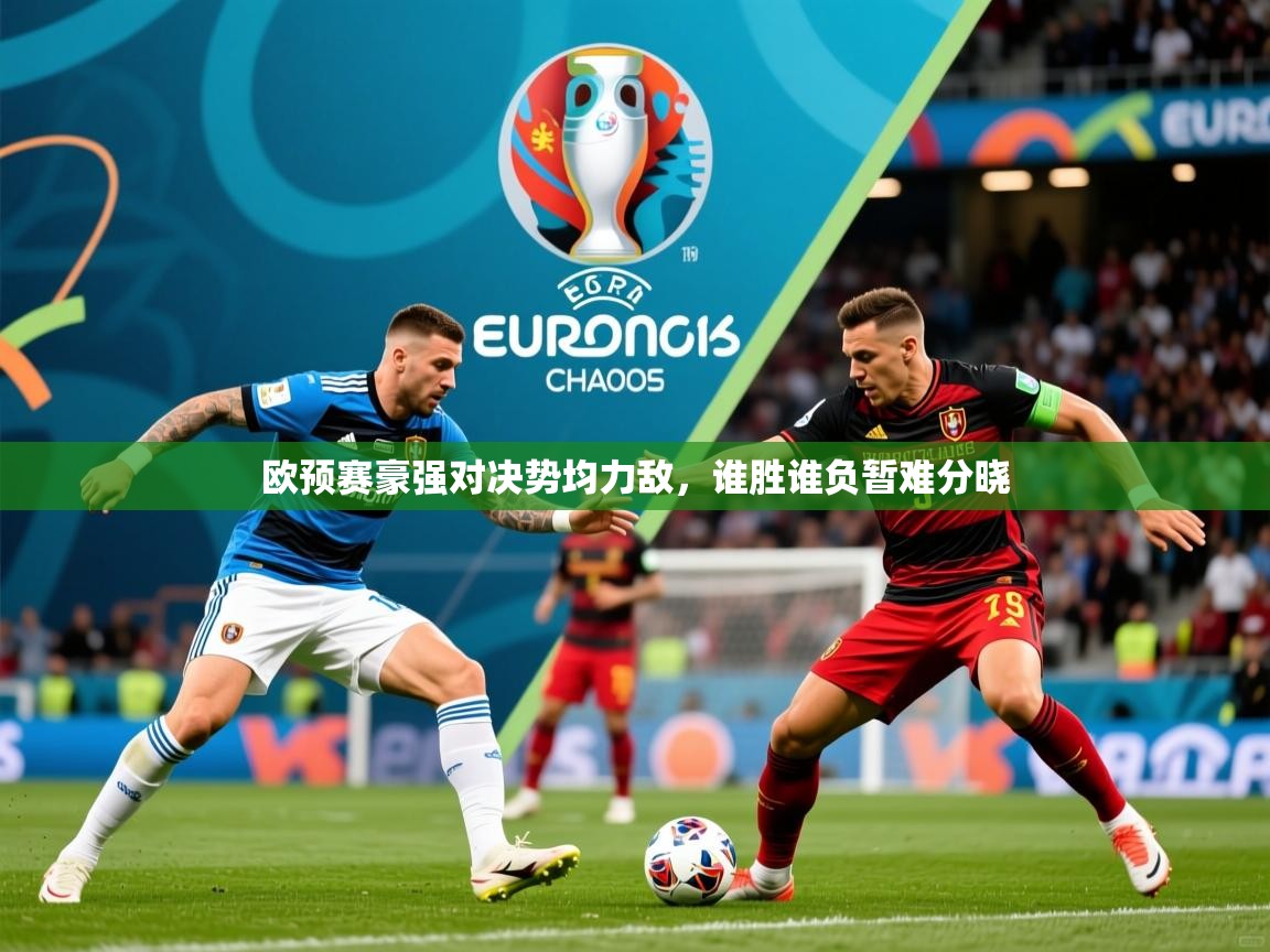 欧预赛豪强对决势均力敌,谁胜谁负暂难分晓 第3张