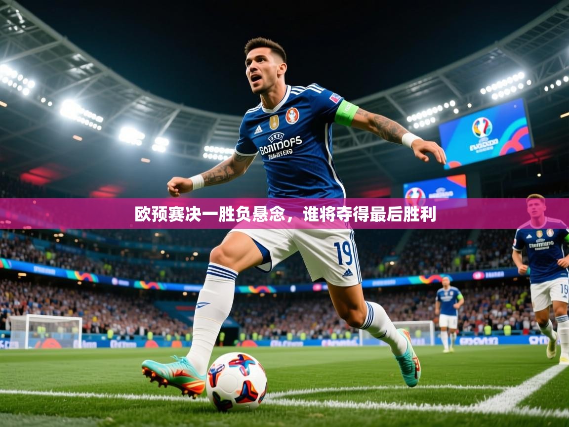 欧预赛决一胜负悬念,谁将夺得最后胜利 第4张