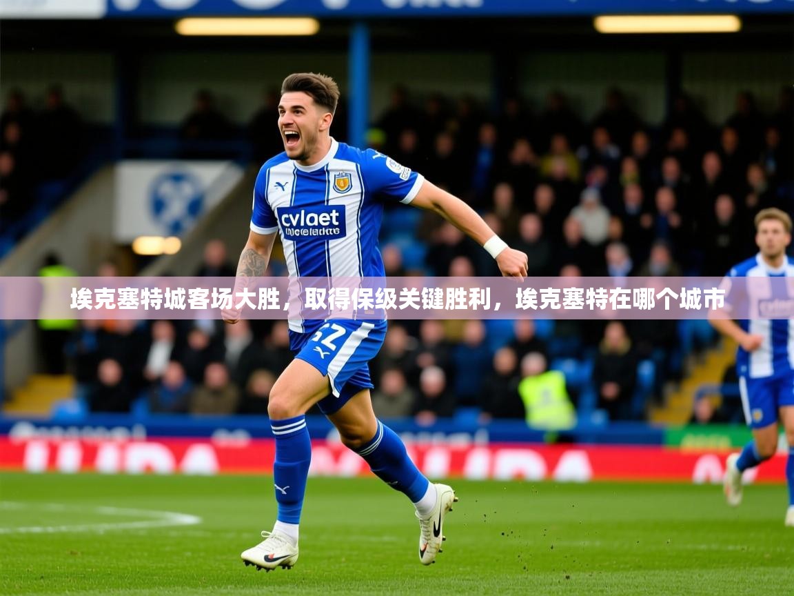 埃克塞特城客场大胜,取得保级关键胜利,埃克塞特在哪个城市 第1张