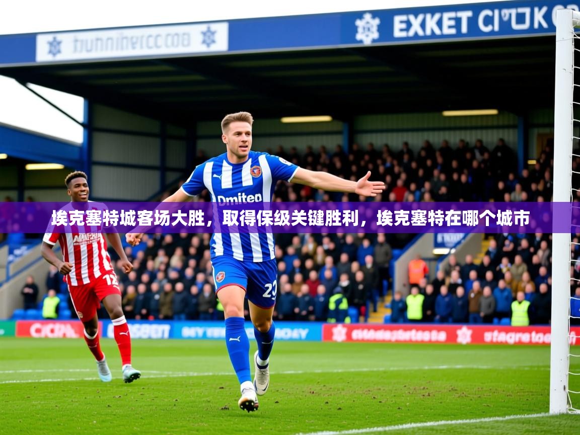 埃克塞特城客场大胜,取得保级关键胜利,埃克塞特在哪个城市 第2张