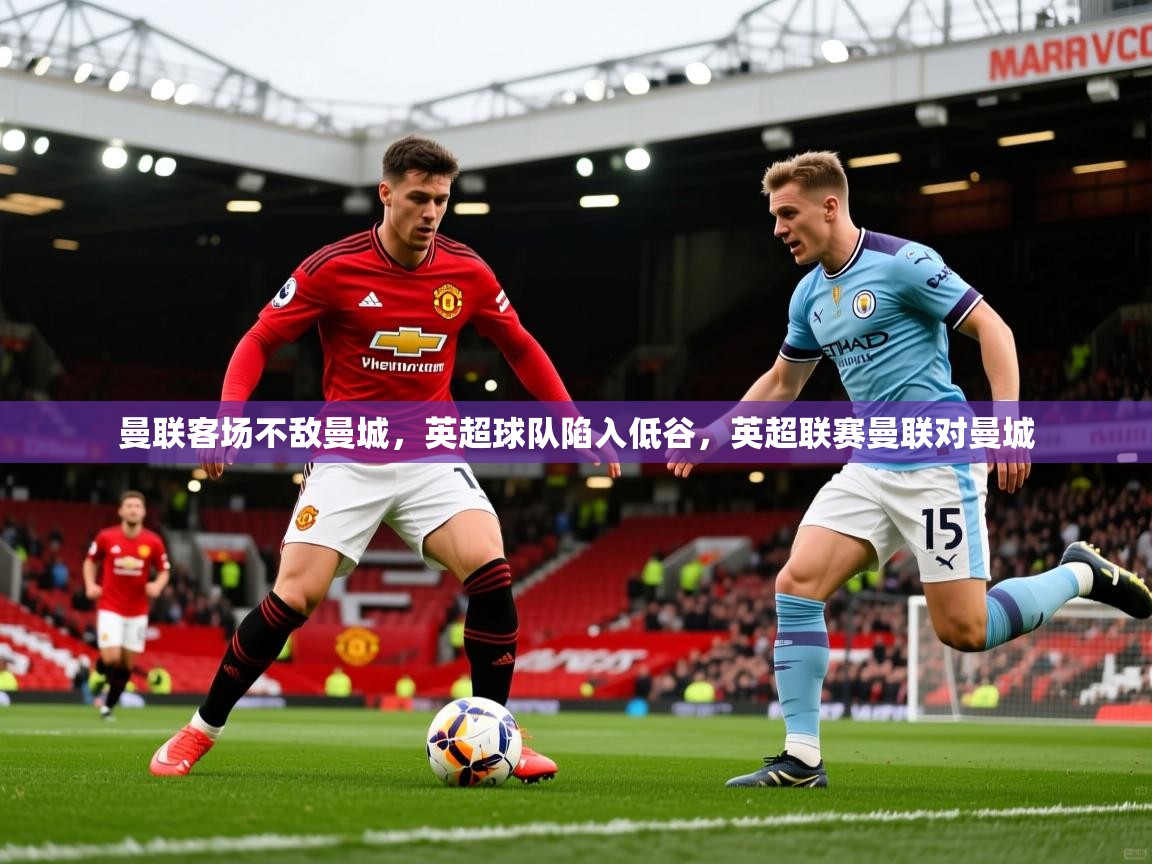 曼联客场不敌曼城，英超球队陷入低谷，英超联赛曼联对曼城  第2张
