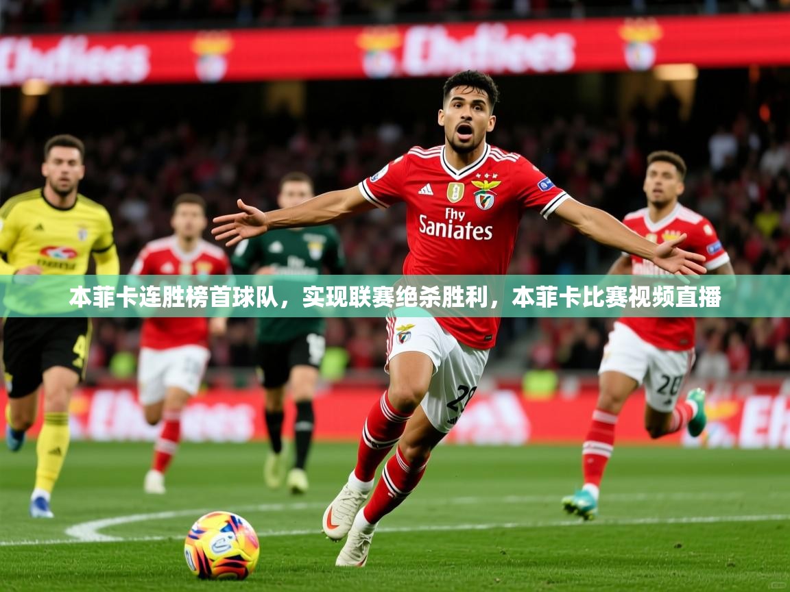 本菲卡连胜榜首球队，实现联赛绝杀胜利，本菲卡比赛视频直播  第3张