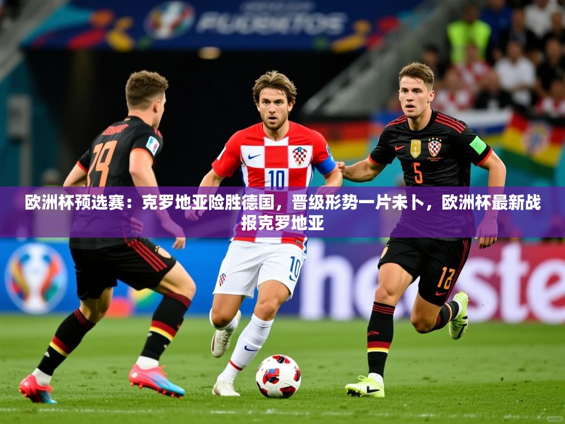 欧洲杯预选赛：克罗地亚险胜德国，晋级形势一片未卜，欧洲杯最新战报克罗地亚  第1张