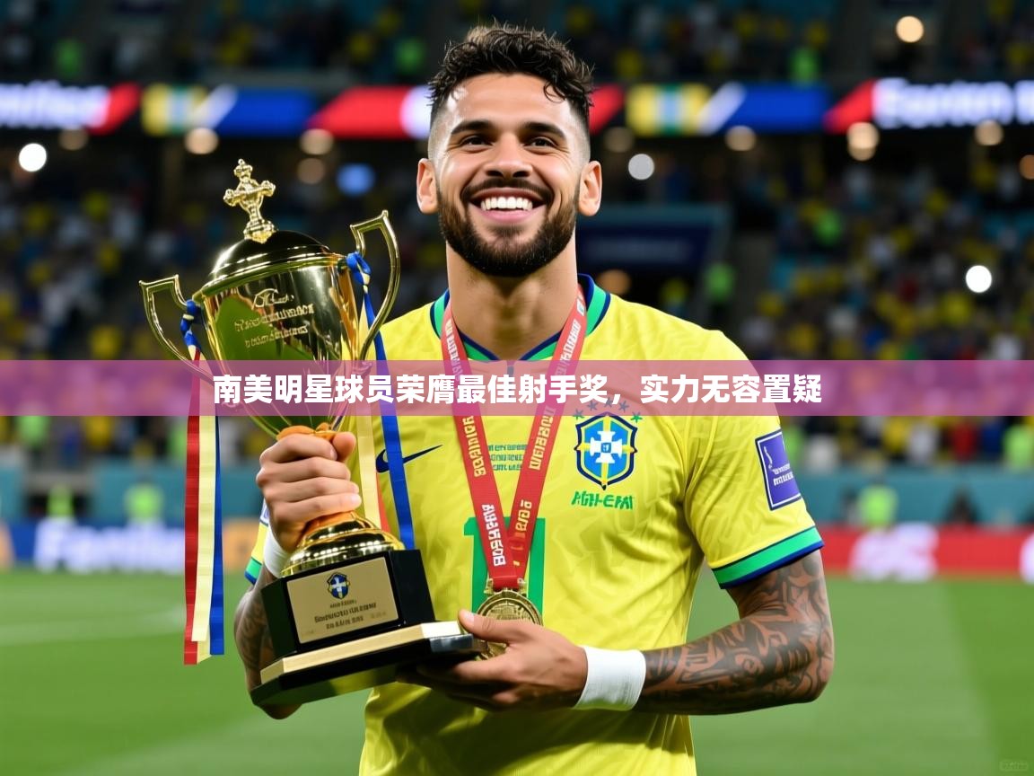 南美明星球员荣膺最佳射手奖,实力无容置疑 第4张