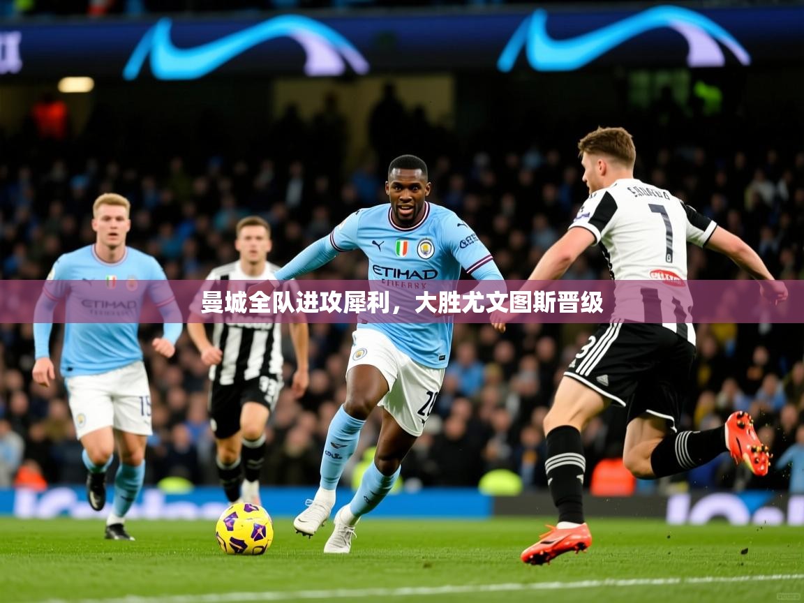 曼城全队进攻犀利，大胜尤文图斯晋级  第2张