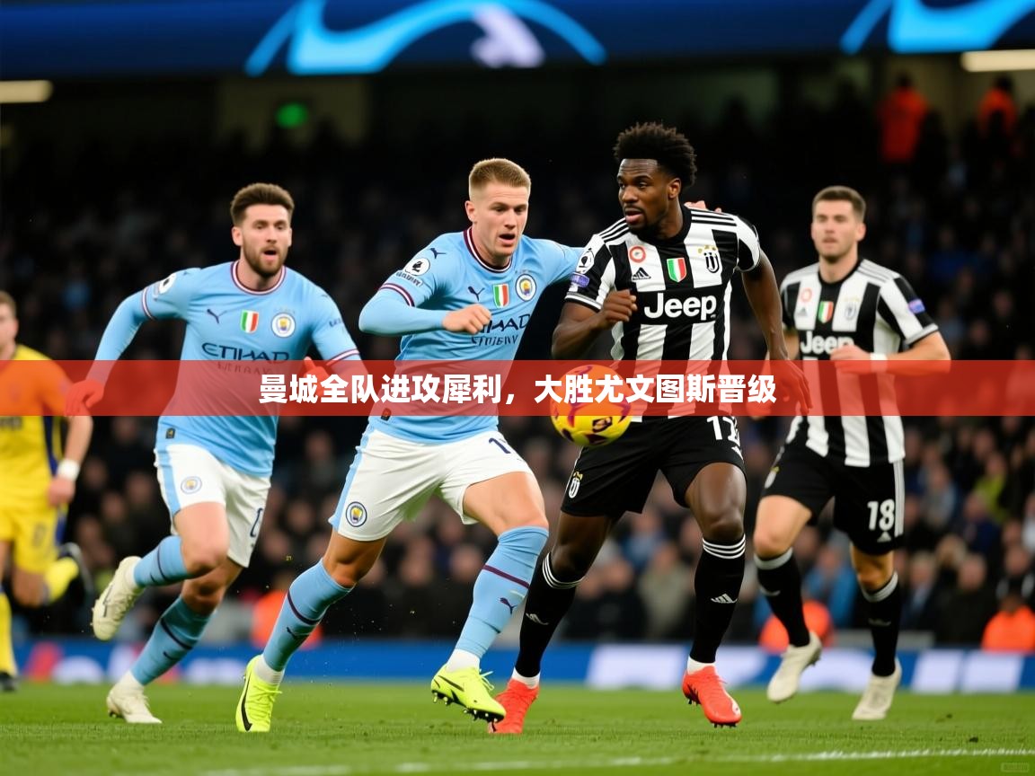 曼城全队进攻犀利，大胜尤文图斯晋级  第3张