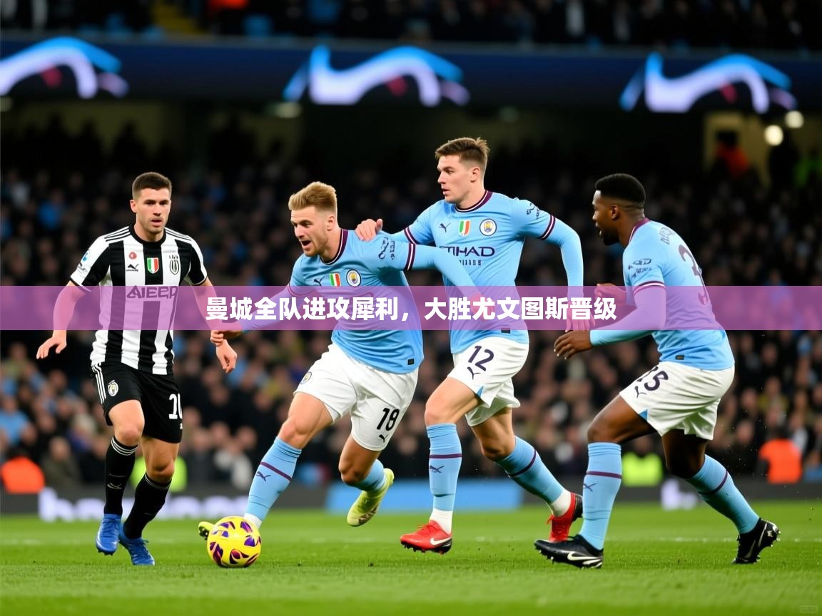 曼城全队进攻犀利，大胜尤文图斯晋级  第4张