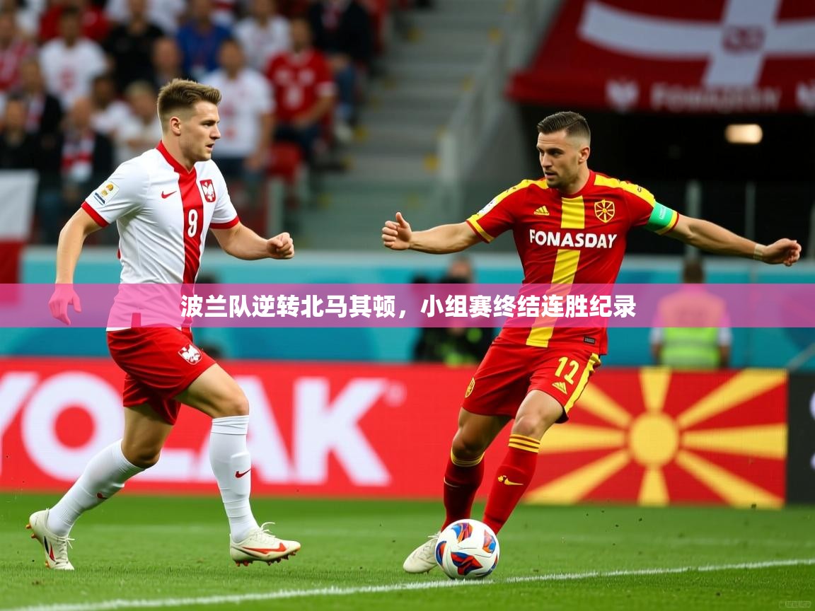 波兰队逆转北马其顿，小组赛终结连胜纪录  第2张