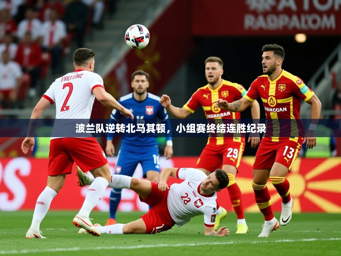 波兰队逆转北马其顿，小组赛终结连胜纪录  第4张