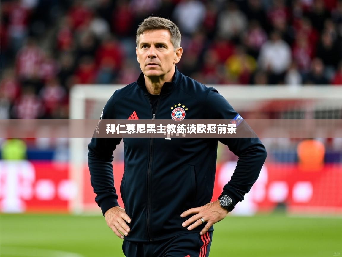 拜仁慕尼黑主教练谈欧冠前景  第4张