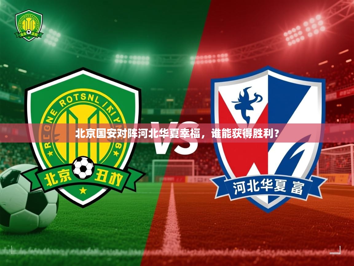北京国安对阵河北华夏幸福,谁能获得胜利? 第4张