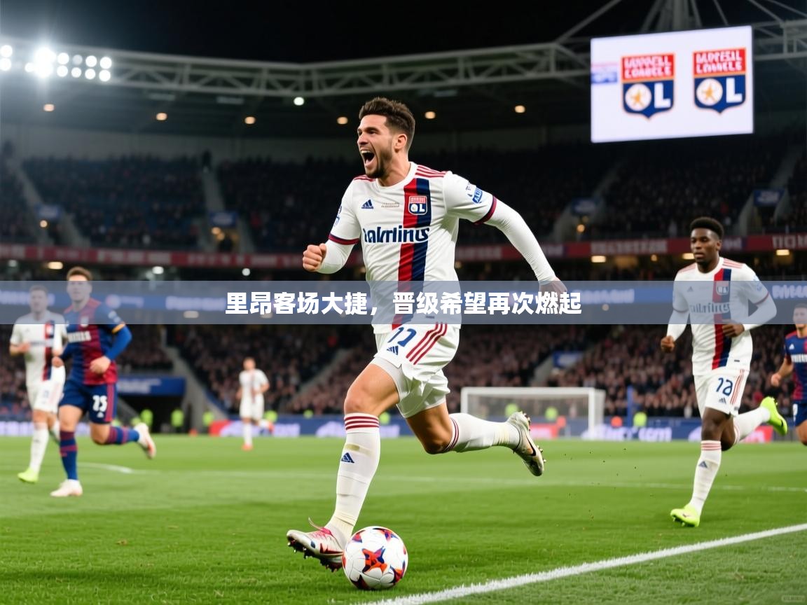 里昂客场大捷，晋级希望再次燃起  第2张