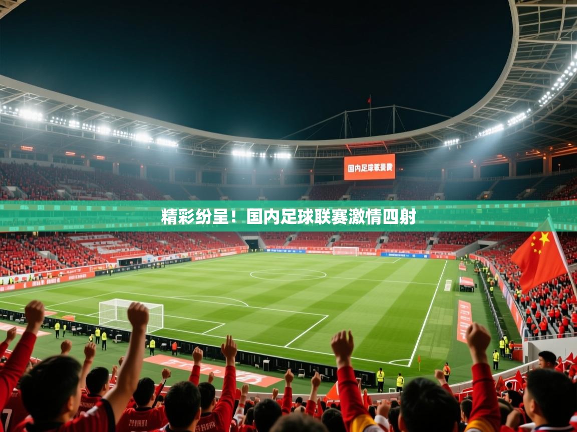 精彩纷呈！国内足球联赛激情四射  第1张
