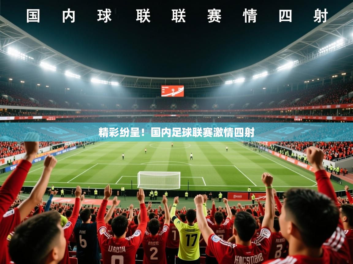 精彩纷呈！国内足球联赛激情四射  第3张