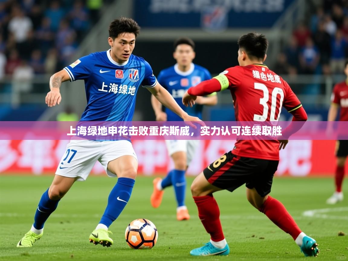 上海绿地申花击败重庆斯威,实力认可连续取胜 第2张