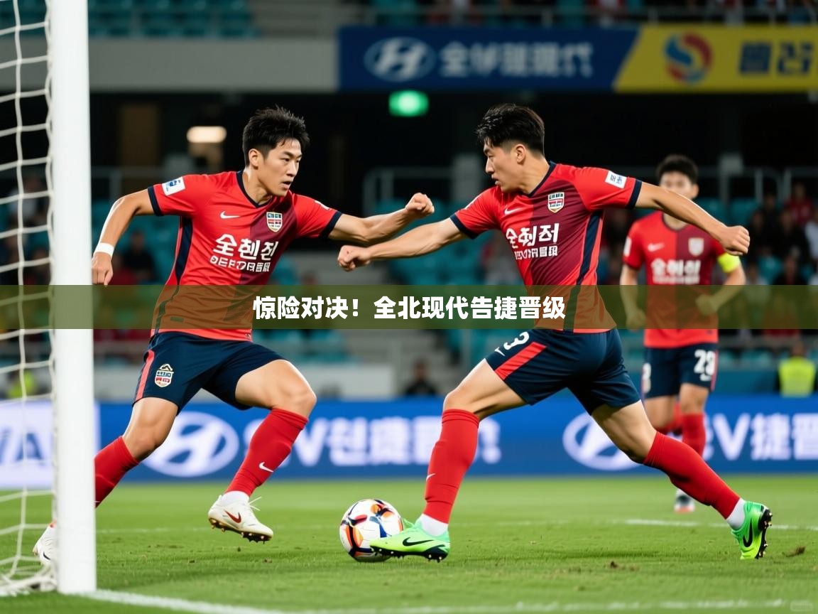 惊险对决！全北现代告捷晋级  第2张